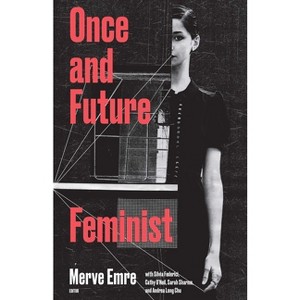 Once & Future Feminist - by  Merve Emre Et Al (Paperback) - 1 of 1