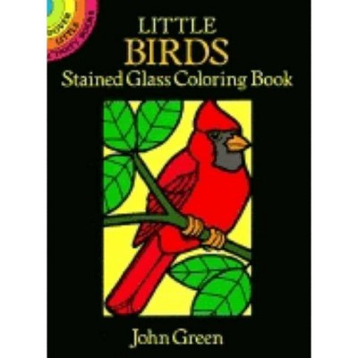 Little Birds Stained Glass Coloring Book - (Dover Stained Glass Coloring Book) by  John Green (Paperback)