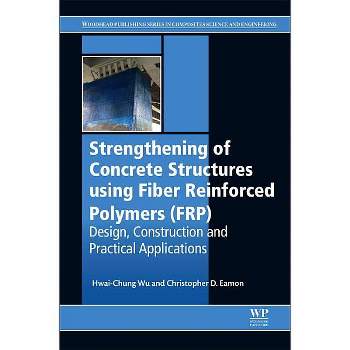Strengthening of Concrete Structures Using Fiber Reinforced Polymers (Frp) - by  Hwai-Chung Wu & Christopher D Eamon (Hardcover)