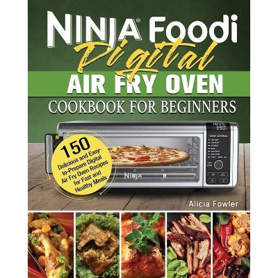 Ninja Foodi Digital Air Fry Oven Cookbook for Beginners - by  Alicia Fowler (Paperback)