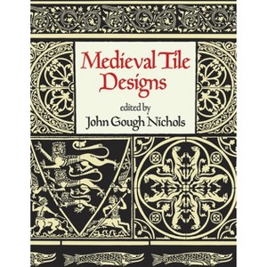 Medieval Tile Designs - (Dover Pictorial Archive) by  John Gough Nichols (Paperback) - 1 of 1