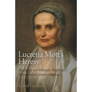 Lucretia Mott's Heresy - by  Carol Faulkner (Paperback) - 1 of 1