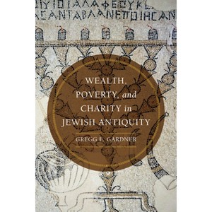 Wealth, Poverty, and Charity in Jewish Antiquity - by  Gregg E Gardner (Hardcover) - 1 of 1