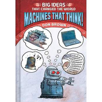 Machines That Think! - (Big Ideas That Changed the World) by  Don Brown (Hardcover)