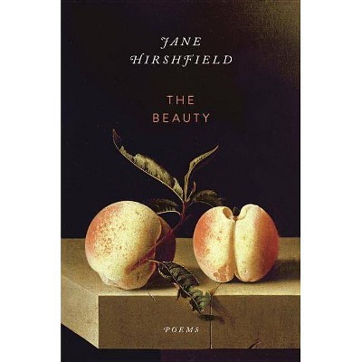 The Beauty - by  Jane Hirshfield (Paperback)