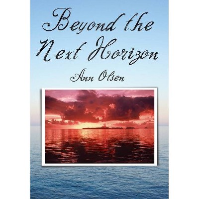 Beyond the Next Horizon - by  Ann Olsen (Paperback)