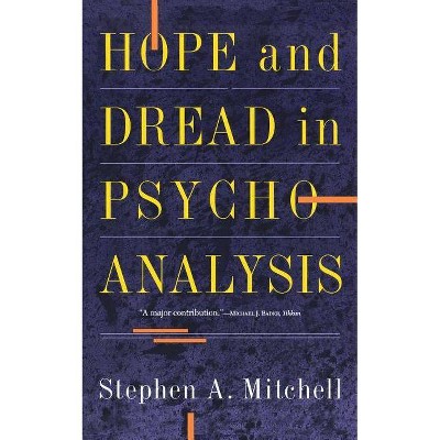 Hope and Dread in Pychoanalysis - by  Stephen A Mitchell (Paperback)