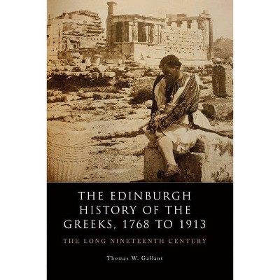 The Edinburgh History of the Greeks, 1768 to 1913 - by  Thomas W Gallant (Paperback)