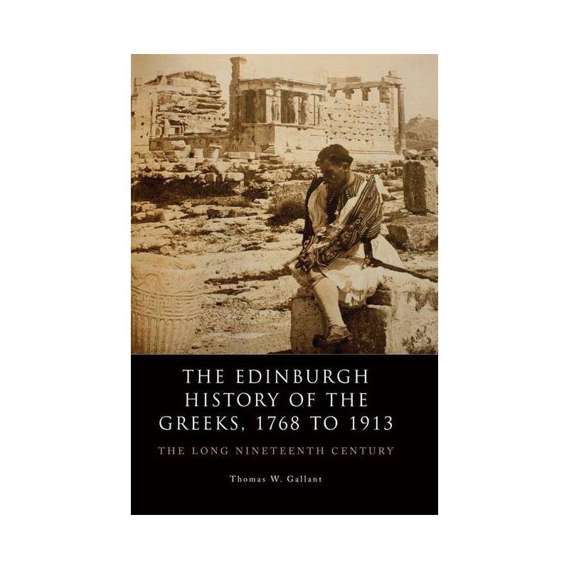 The Edinburgh History of the Greeks, 1768 to 1913 - by  Thomas W Gallant (Paperback), 1 of 2