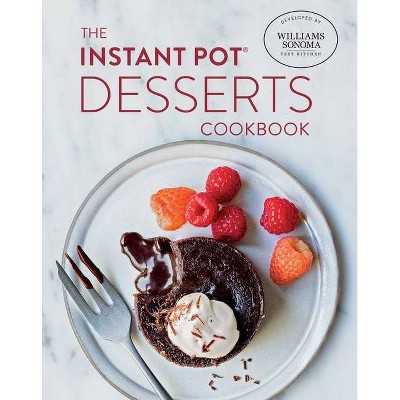 The Instant Pot Desserts Cookbook - by  Williams-Sonoma Test Kitchen (Hardcover)
