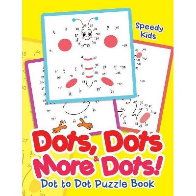 Dots, Dots & More Dots! Dot to Dot Puzzle Book - by  Speedy Kids (Paperback)