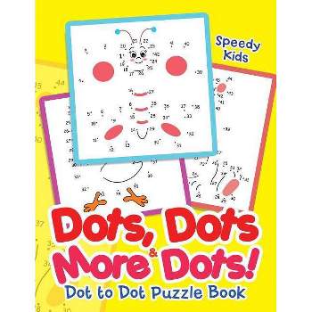 Dots, Dots & More Dots! Dot to Dot Puzzle Book - by  Speedy Kids (Paperback)