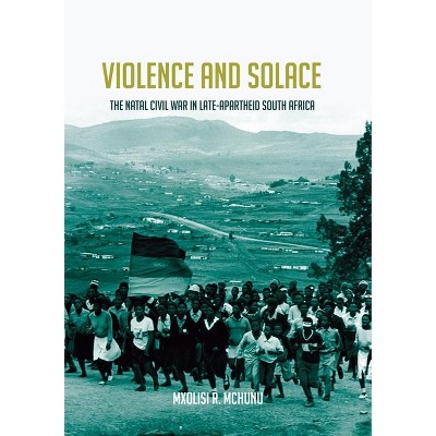 Violence and Solace - (Reconsiderations in Southern African History) by  Mxolisi R McHunu (Hardcover)