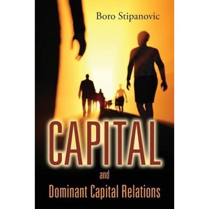 Capital and Dominant Capital Relations - by  Boro Stipanovic (Paperback) - 1 of 1