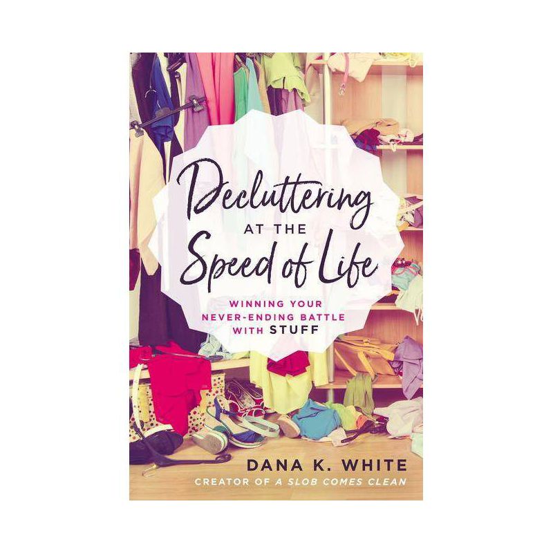 Decluttering at the Speed of Life - by  Dana K White (Paperback), 1 of 2