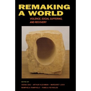 Remaking a World - by  Veena Das & Arthur Kleinman & Margaret M Lock & Mamphela Ramphele & Pamela Reynolds (Paperback) - 1 of 1