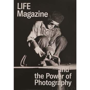 Life Magazine and the Power of Photography - by  Katherine A Bussard & Kristen Gresh (Hardcover)