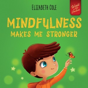 Mindfulness Makes Me Stronger - (World of Kids Emotions) by Elizabeth Cole - 1 of 1