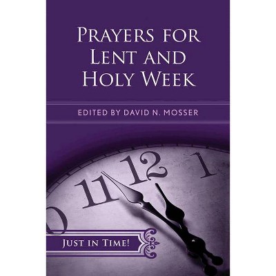 Just in Time! Prayers for Lent and Holy Week - (Just in Time! (Abingdon Press)) by  David N Mosser (Paperback)