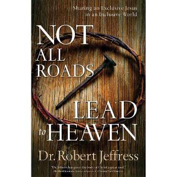 Not All Roads Lead to Heaven - by  Jeffress (Paperback)