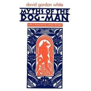 Myths of the Dog-Man - by  David Gordon White (Paperback) - 1 of 1