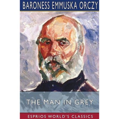 The Man in Grey (Esprios Classics) - by  Baroness Emmuska Orczy (Paperback)