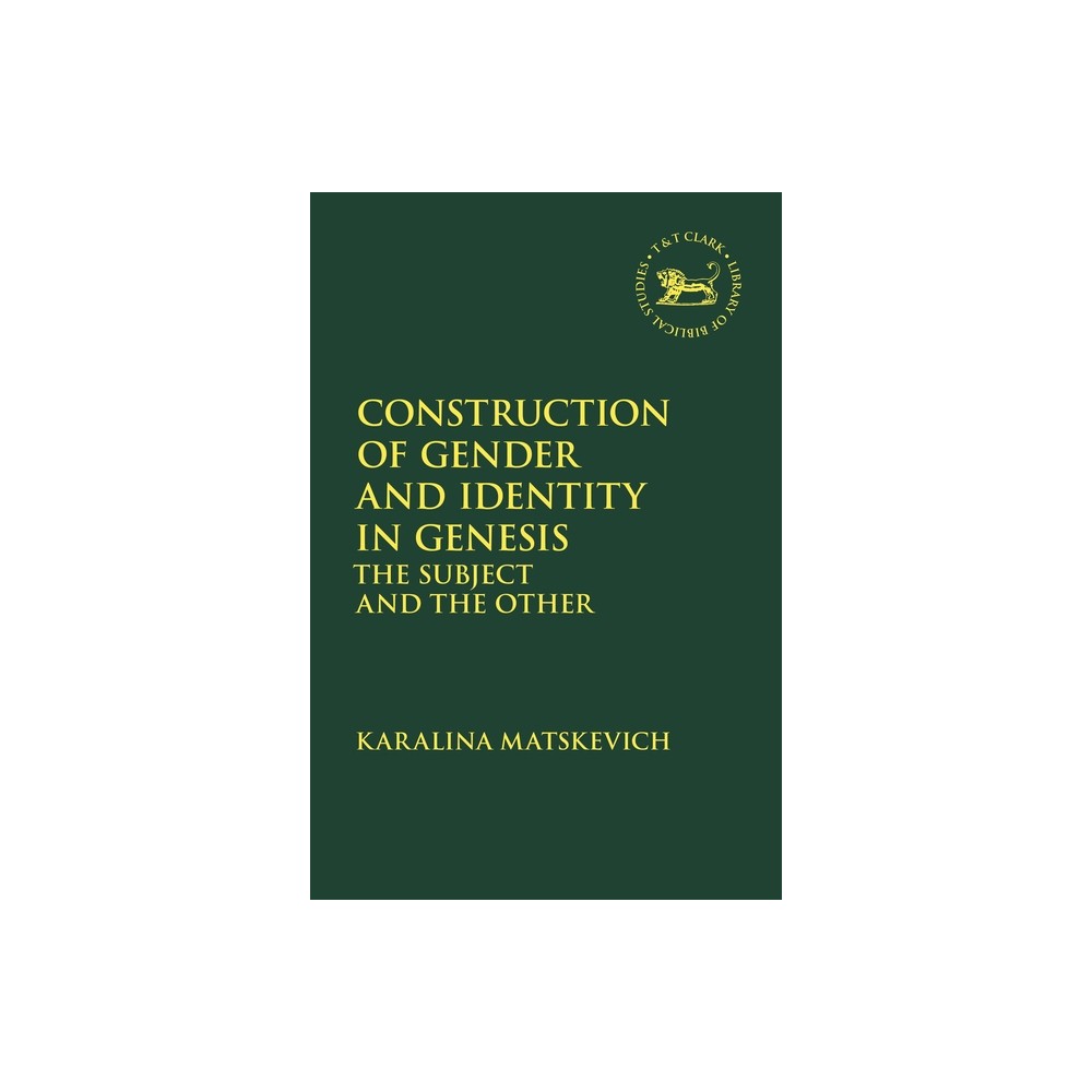 Construction of Gender and Identity in Genesis - (Library of Hebrew Bible/Old Testament Studies) by Karalina Matskevich (Paperback)