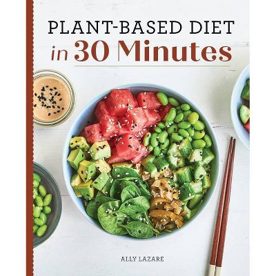 Plant Based Diet in 30 Minutes - by  Ally Lazare (Paperback)