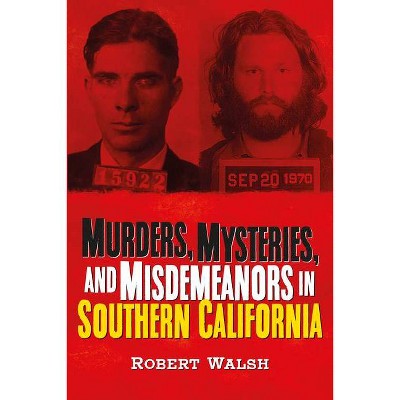 Murders, Mysteries, and Misdemeanors in Southern California - (America Through Time) by  Robert Walsh (Paperback)