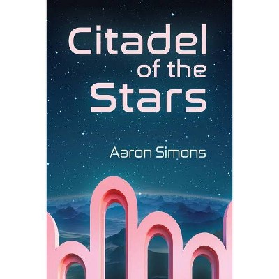 Citadel of the Stars - by  Aaron Simons (Paperback)