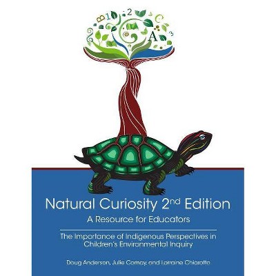 Natural Curiosity 2nd Edition: A Resource for Educators - by  Doug Anderson & Julie Comay & Lorraine Chiarotto (Paperback)