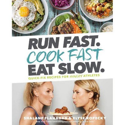 Run Fast. Cook Fast. Eat Slow. - by  Shalane Flanagan & Elyse Kopecky (Hardcover)