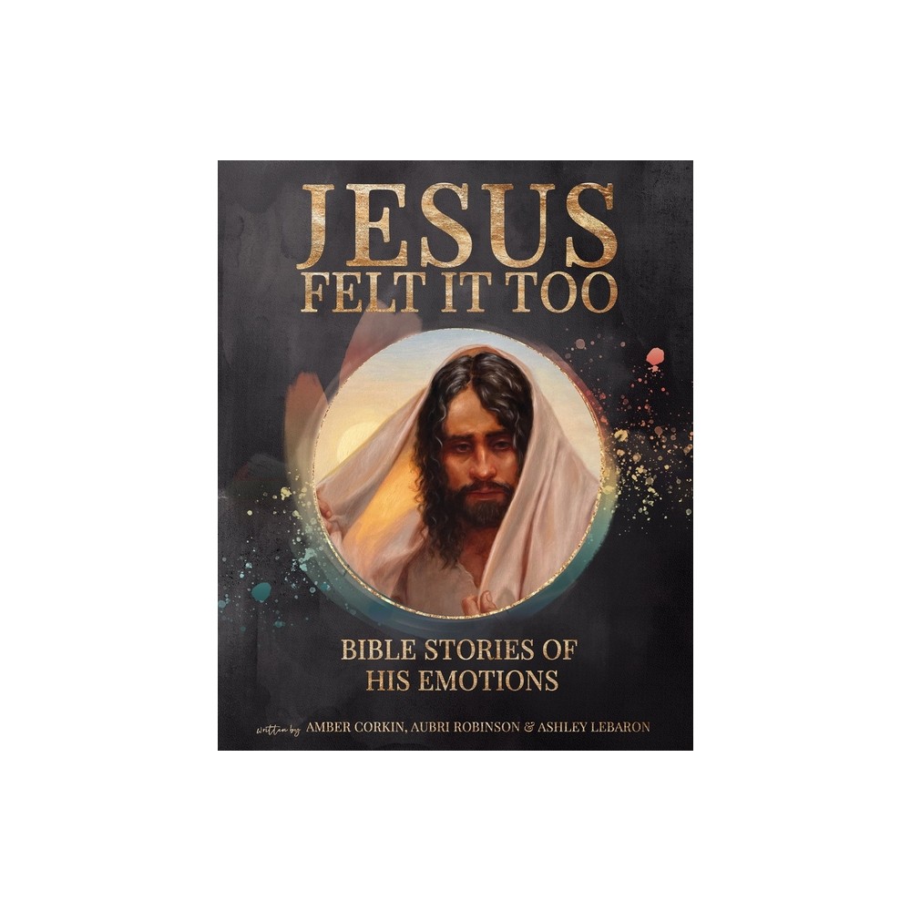 Jesus Felt It Too - by Amber Corkin & Aubri Robinson (Hardcover)