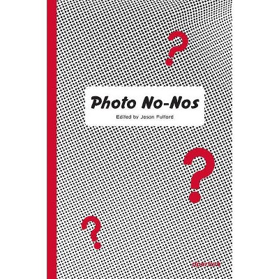 Photo No-Nos: Meditations on What Not to Photograph - by  Jason Fulford (Paperback)