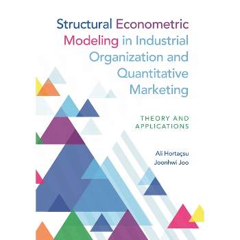 Structural Econometric Modeling in Industrial Organization and Quantitative Marketing - by  Ali Hortaçsu & Joonhwi Joo (Hardcover)