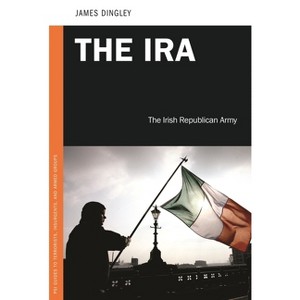 The IRA - (PSI Guides to Terrorists, Insurgents, and Armed Groups) by  James Dingley (Hardcover) - 1 of 1