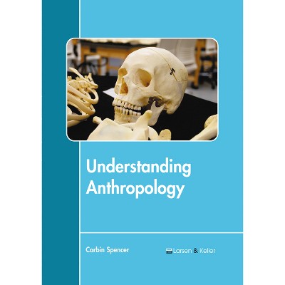 Understanding Anthropology - by  Corbin Spencer (Hardcover)
