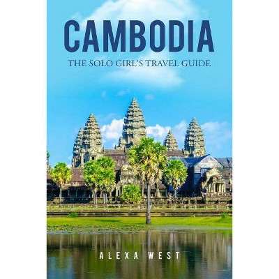 Cambodia - (Solo Girl's Travel Guide) by  Alexa West (Paperback)