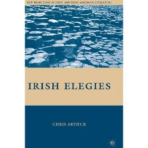 Irish Elegies - (New Directions in Irish and Irish American Literature) by  C Arthur (Hardcover) - 1 of 1