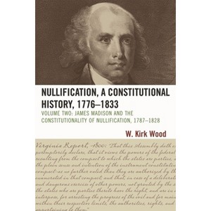 Nullification, a Constitutional History, 1776-1833 - 2nd Edition by  W Kirk Wood (Paperback) - 1 of 1