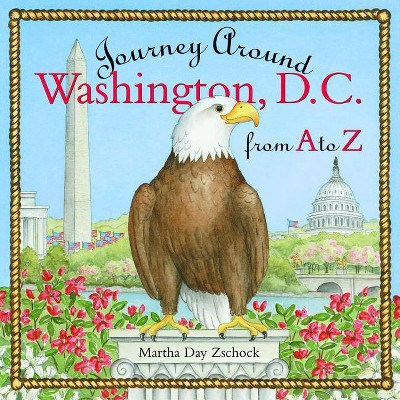 Journey Around Washington D.C. from A to Z - (Journey Around A to Z) by  Martha Day Zschock (Hardcover)