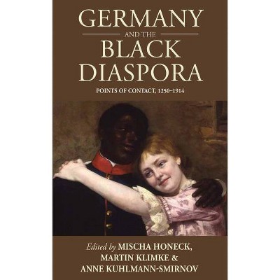 Germany and the Black Diaspora - (Studies in German History) by  Mischa Honeck & Martin Klimke & Anne Kuhlmann (Hardcover)