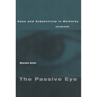 The Passive Eye - (Atopia: Philosophy, Political Theory, Aesthetics) by  Branka Arsic (Paperback)