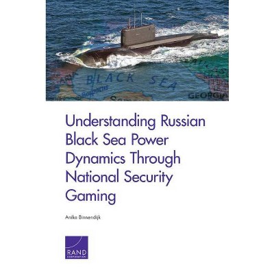 Understanding Russian Black Sea Power Dynamics Through National Security Gaming - by  Anika Binnendijk (Paperback)