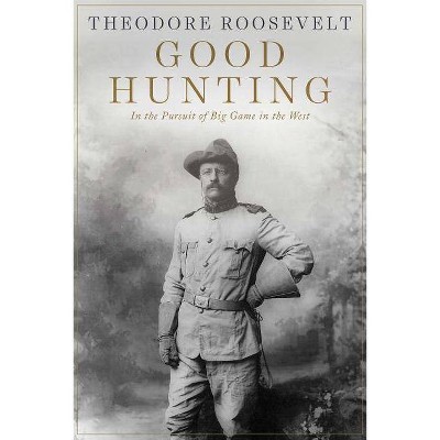 Good Hunting - by  Theodore Roosevelt (Paperback)