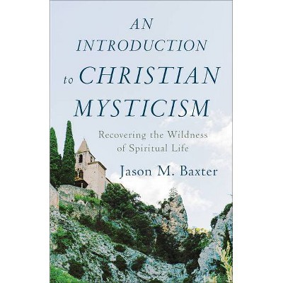 An Introduction to Christian Mysticism - by  Jason M Baxter (Paperback)