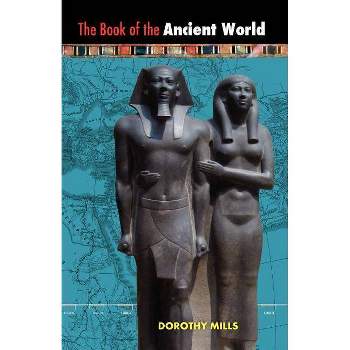 The Book of the Ancient World - by  Dorothy Mills (Paperback)