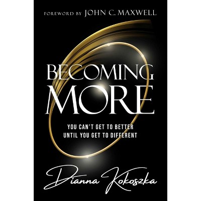 Becoming More - by  Dianna Kokoszka (Hardcover)
