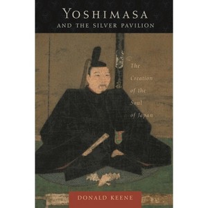 Yoshimasa and the Silver Pavilion - (Asia Perspectives: History, Society, and Culture) by  Donald Keene (Paperback) - 1 of 1
