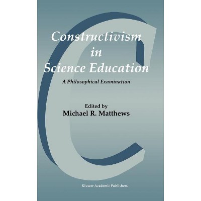 Constructivism in Science Education - by  Michael Matthews (Hardcover)